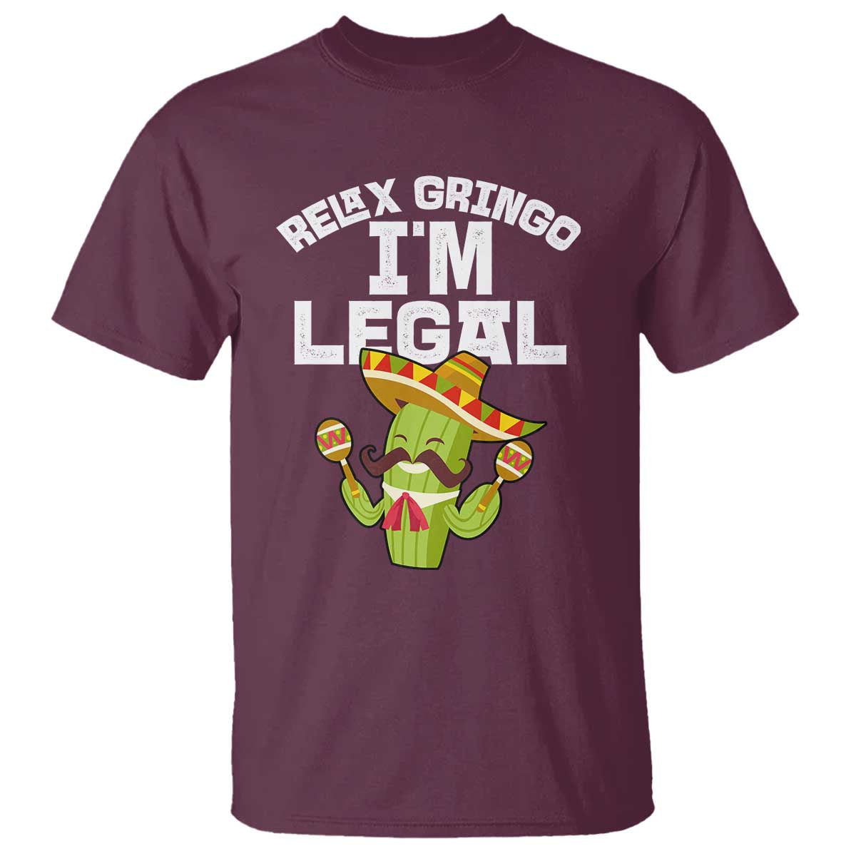 Funny Mexican Immigrant T Shirt Relax Gringo Im Legal Cinco De Mayo TS10 Maroon Print Your Wear