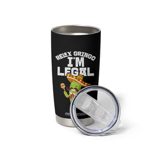 Funny Mexican Immigrant Tumbler Cup Relax Gringo Im Legal Cinco De Mayo TS10 Print Your Wear