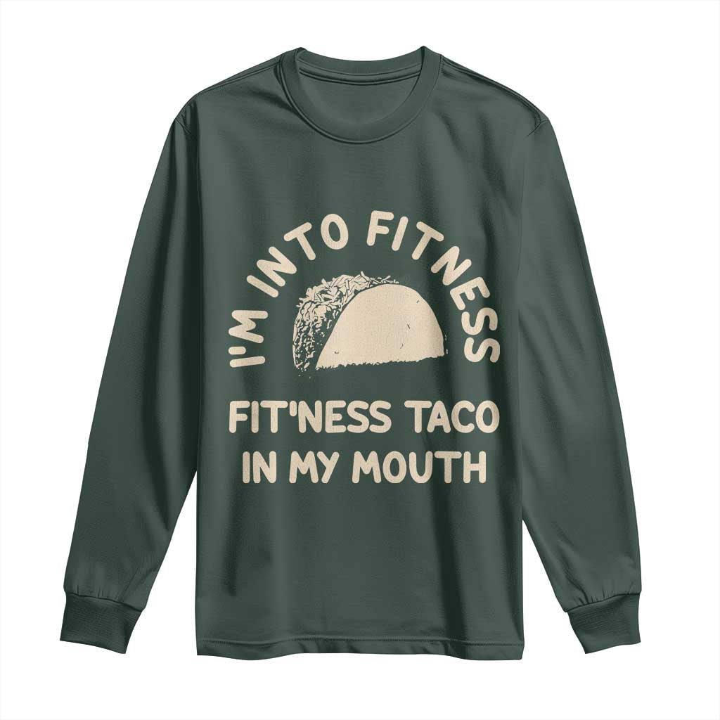 Funny Taco Fitness Long Sleeve Shirt Im Into Fitness Taco In My Mouth Mexican Humor TS10 Dark Forest Green Print Your Wear