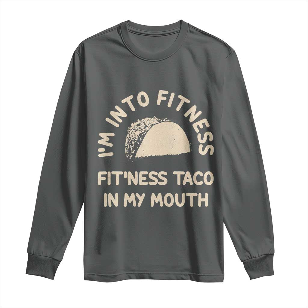 Funny Taco Fitness Long Sleeve Shirt Im Into Fitness Taco In My Mouth Mexican Humor TS10 Dark Heather Print Your Wear