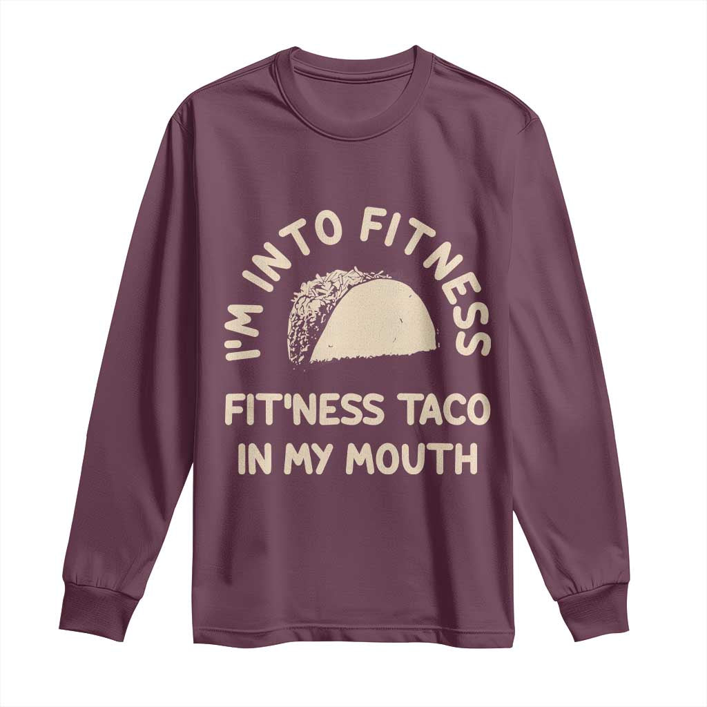 Funny Taco Fitness Long Sleeve Shirt Im Into Fitness Taco In My Mouth Mexican Humor TS10 Maroon Print Your Wear