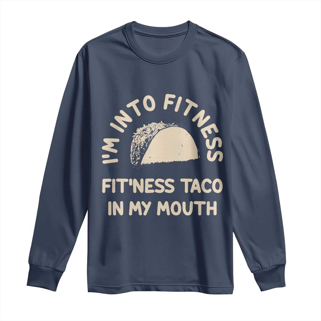 Funny Taco Fitness Long Sleeve Shirt Im Into Fitness Taco In My Mouth Mexican Humor TS10 Navy Print Your Wear