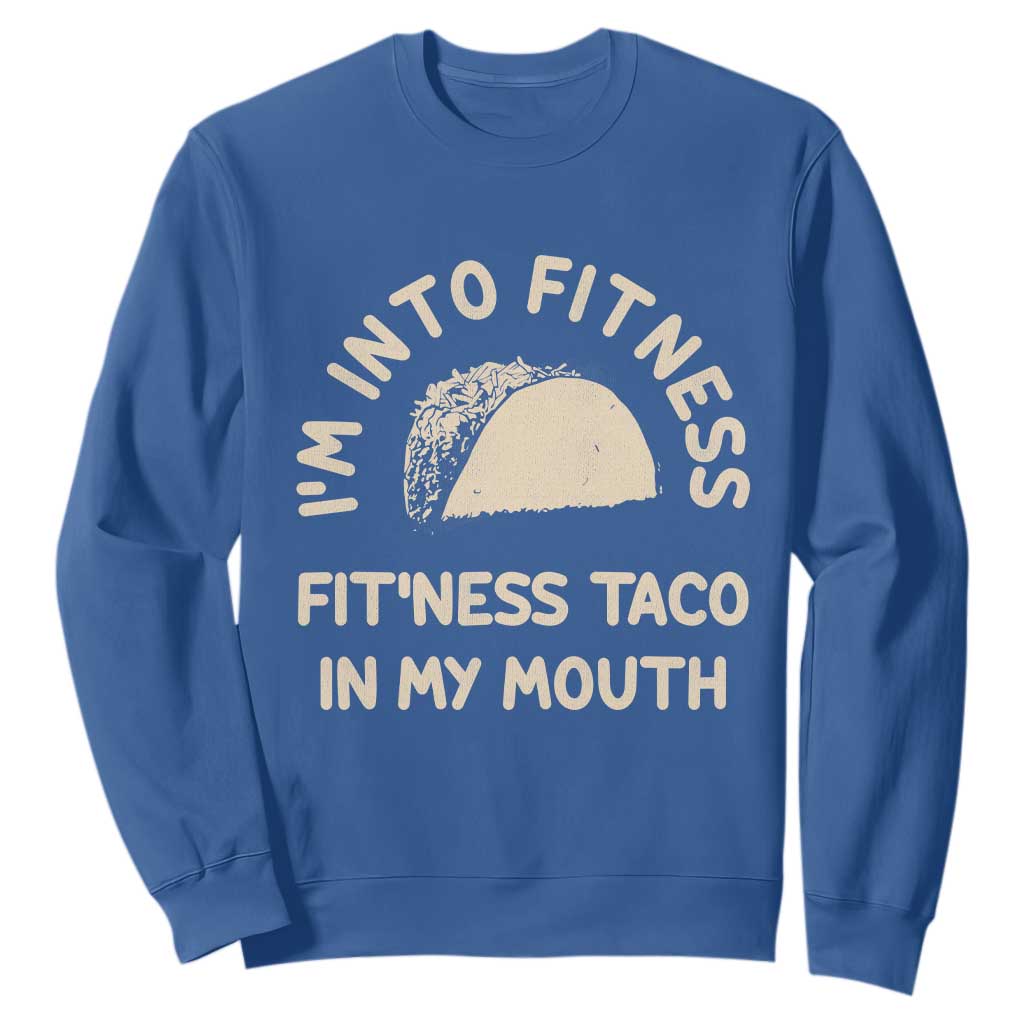 Funny Taco Fitness Sweatshirt Im Into Fitness Taco In My Mouth Mexican Humor TS10 Royal Blue Print Your Wear