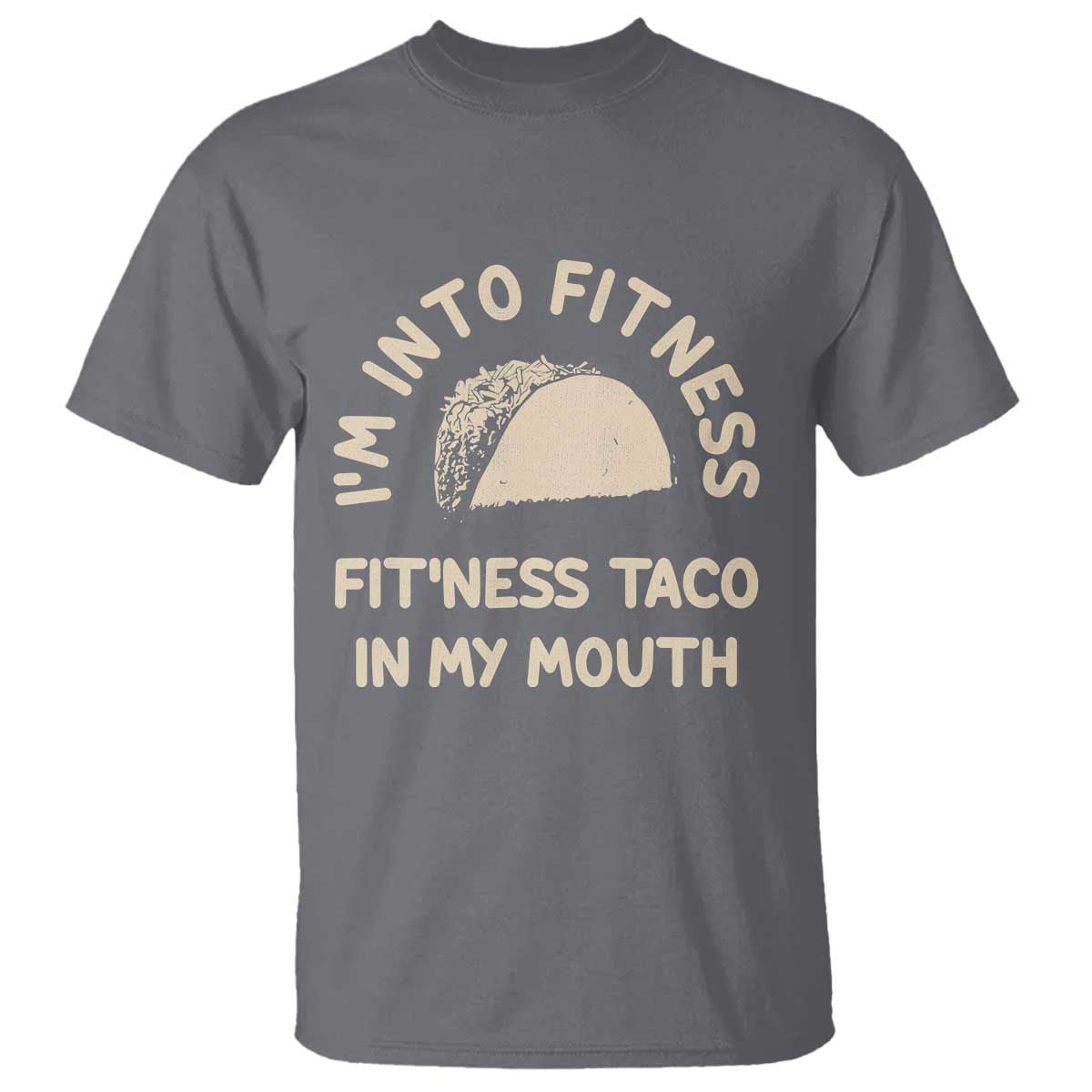 Funny Taco Fitness T Shirt Im Into Fitness Taco In My Mouth Mexican Humor TS10 Charcoal Print Your Wear