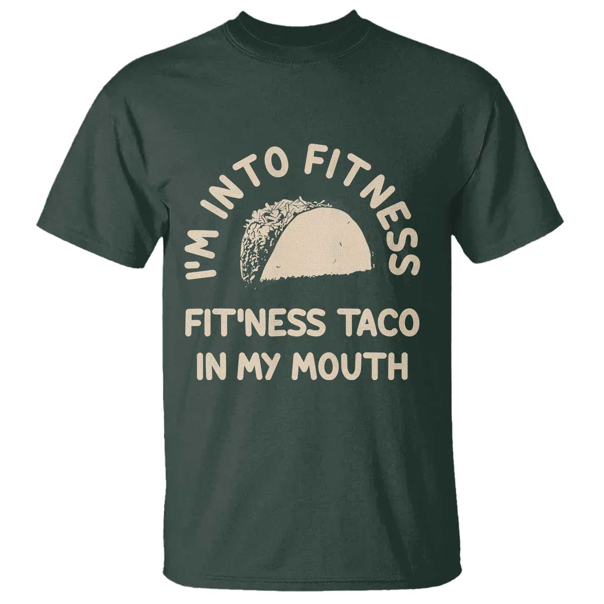 Funny Taco Fitness T Shirt Im Into Fitness Taco In My Mouth Mexican Humor TS10 Dark Forest Green Print Your Wear