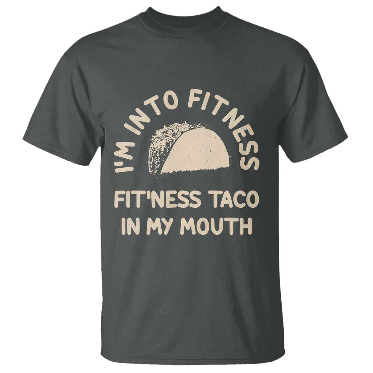 Funny Taco Fitness T Shirt Im Into Fitness Taco In My Mouth Mexican Humor TS10 Dark Heather Print Your Wear