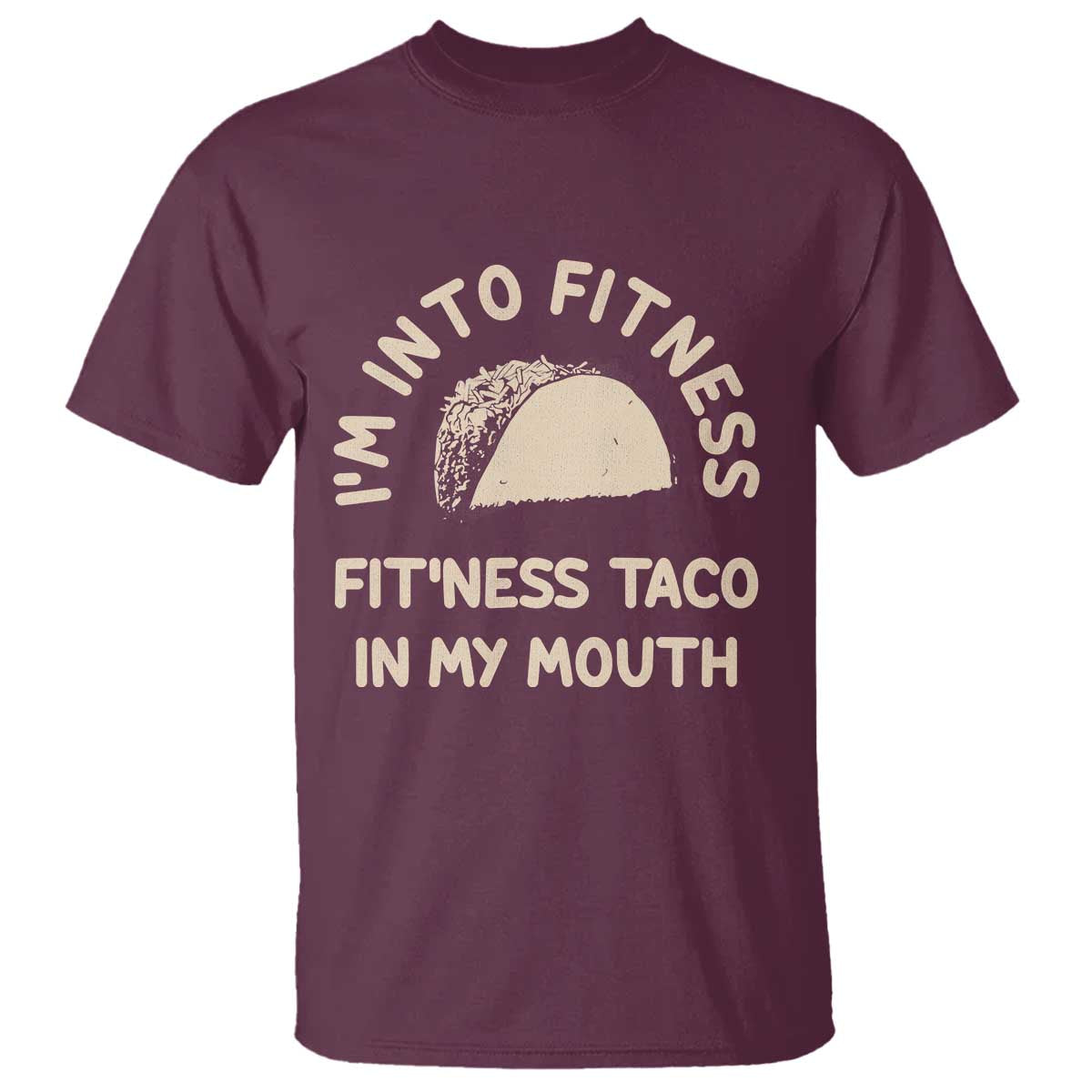 Funny Taco Fitness T Shirt Im Into Fitness Taco In My Mouth Mexican Humor TS10 Maroon Print Your Wear