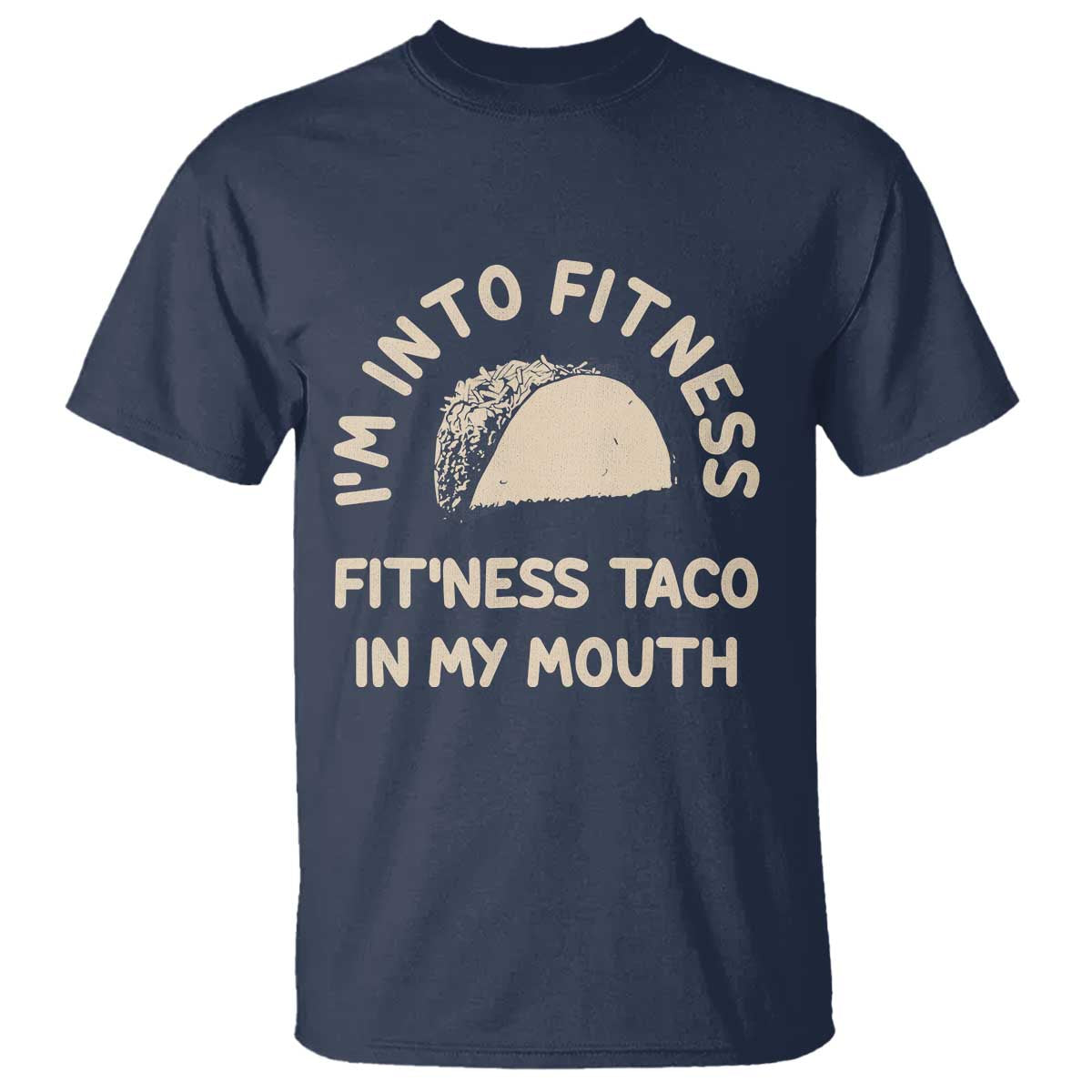 Funny Taco Fitness T Shirt Im Into Fitness Taco In My Mouth Mexican Humor TS10 Navy Print Your Wear