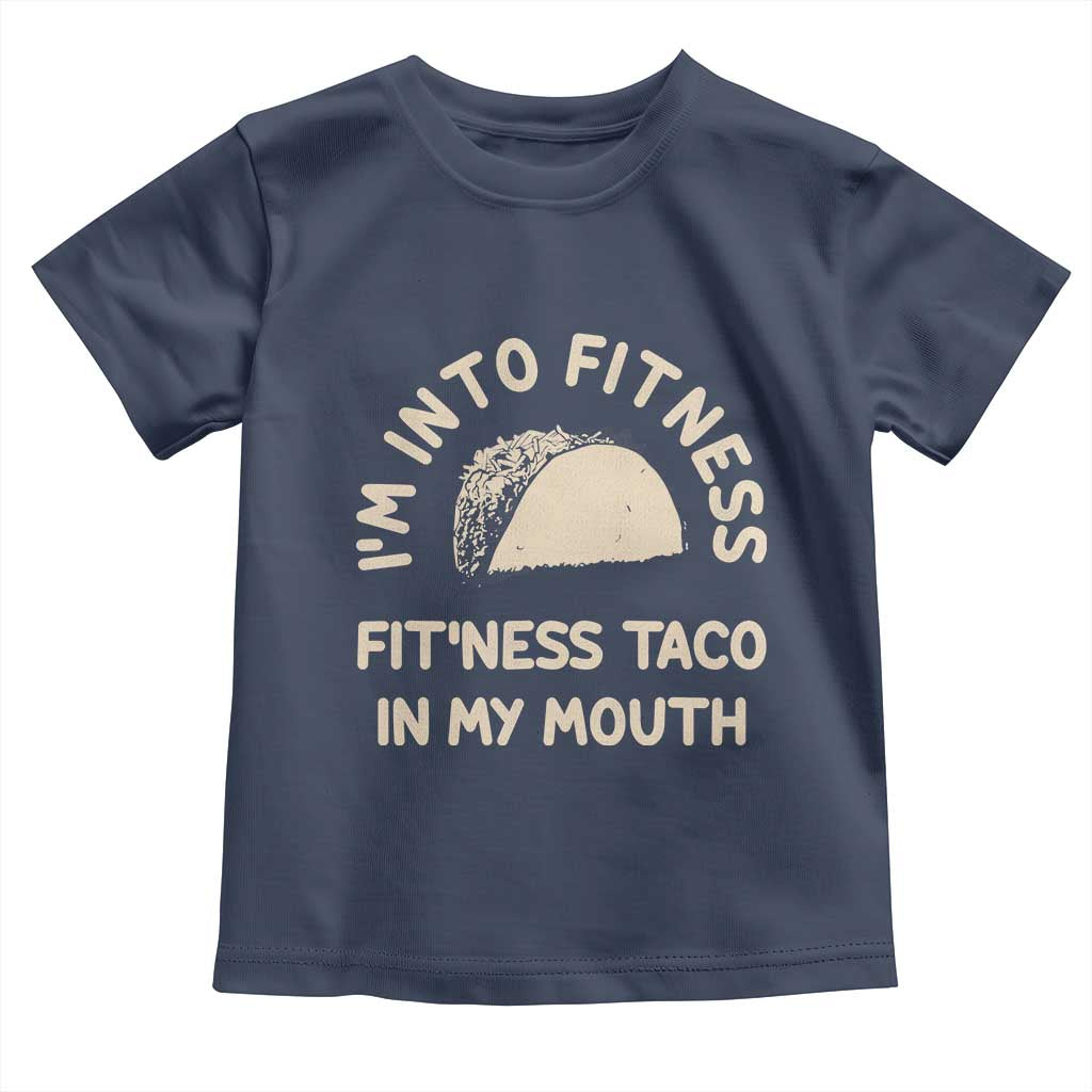 Funny Taco Fitness Toddler T Shirt Im Into Fitness Taco In My Mouth Mexican Humor TS10 Navy Print Your Wear