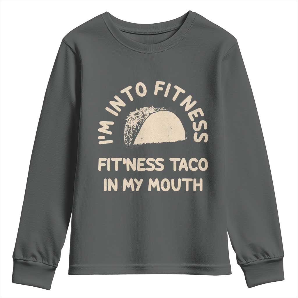 Funny Taco Fitness Youth Sweatshirt Im Into Fitness Taco In My Mouth Mexican Humor TS10 Dark Heather Print Your Wear