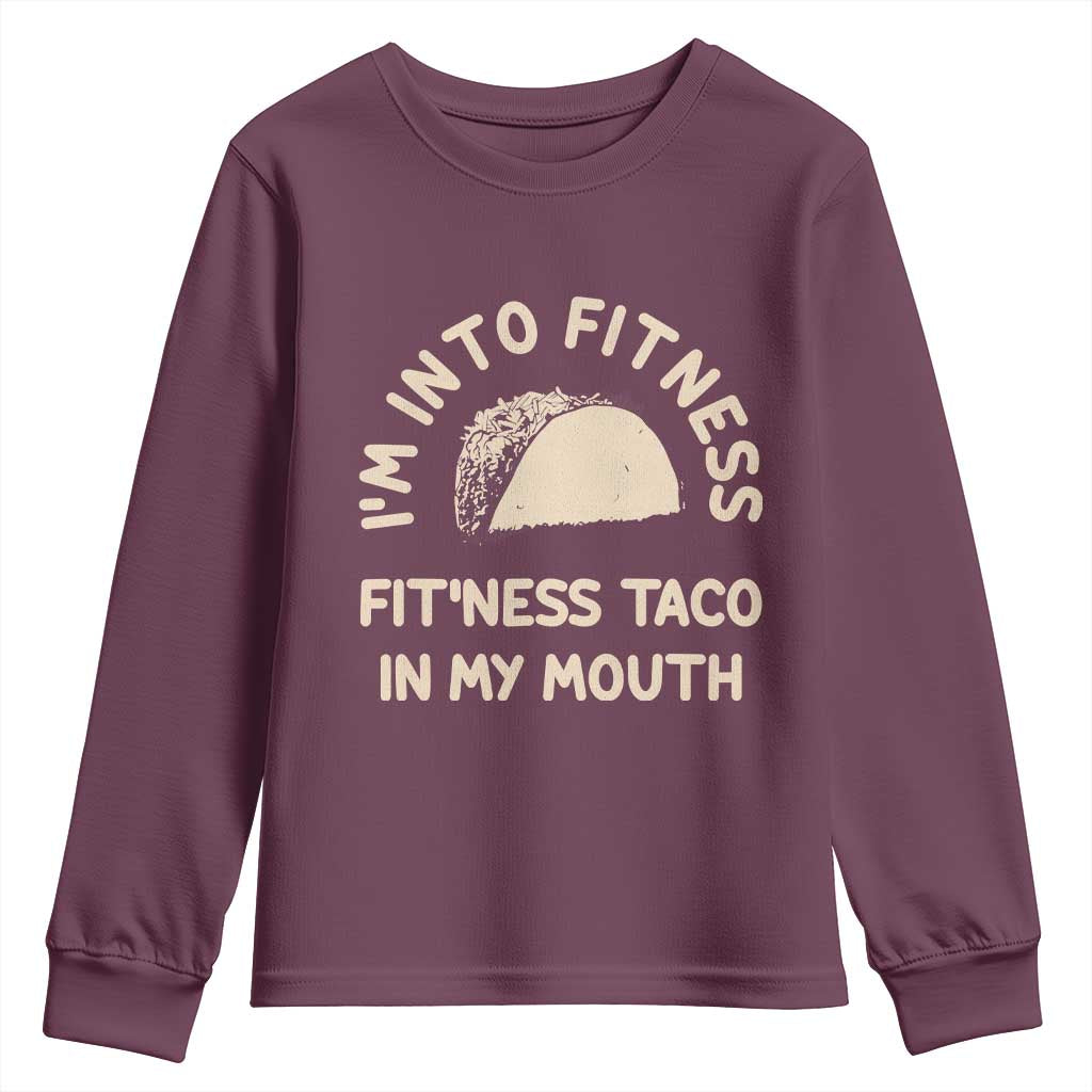 Funny Taco Fitness Youth Sweatshirt Im Into Fitness Taco In My Mouth Mexican Humor TS10 Maroon Print Your Wear