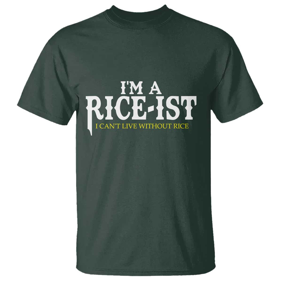 Rice Lover T Shirt Im a Rice-Ist Rice Asian Food Humor TS10 Dark Forest Green Print Your Wear