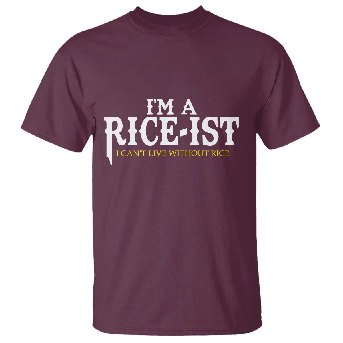 Rice Lover T Shirt Im a Rice-Ist Rice Asian Food Humor TS10 Maroon Print Your Wear
