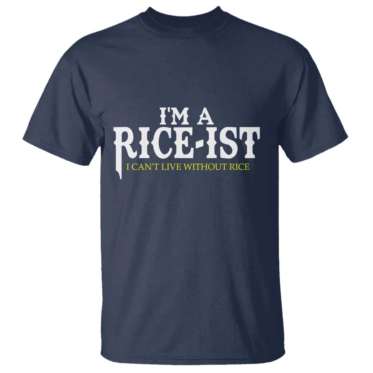 Rice Lover T Shirt Im a Rice-Ist Rice Asian Food Humor TS10 Navy Print Your Wear