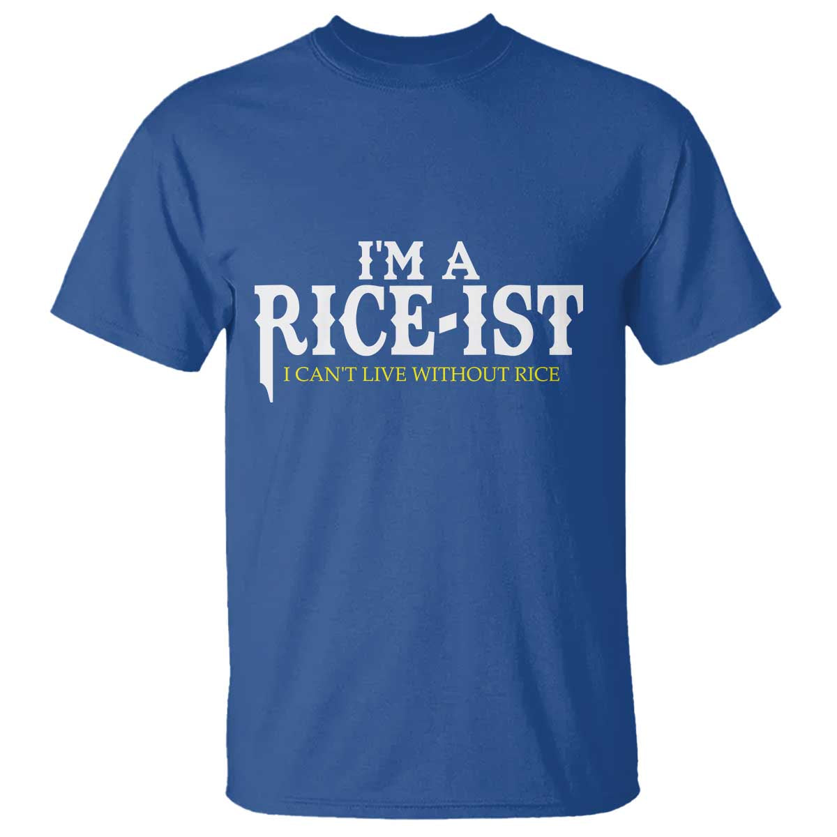 Rice Lover T Shirt Im a Rice-Ist Rice Asian Food Humor TS10 Royal Blue Print Your Wear