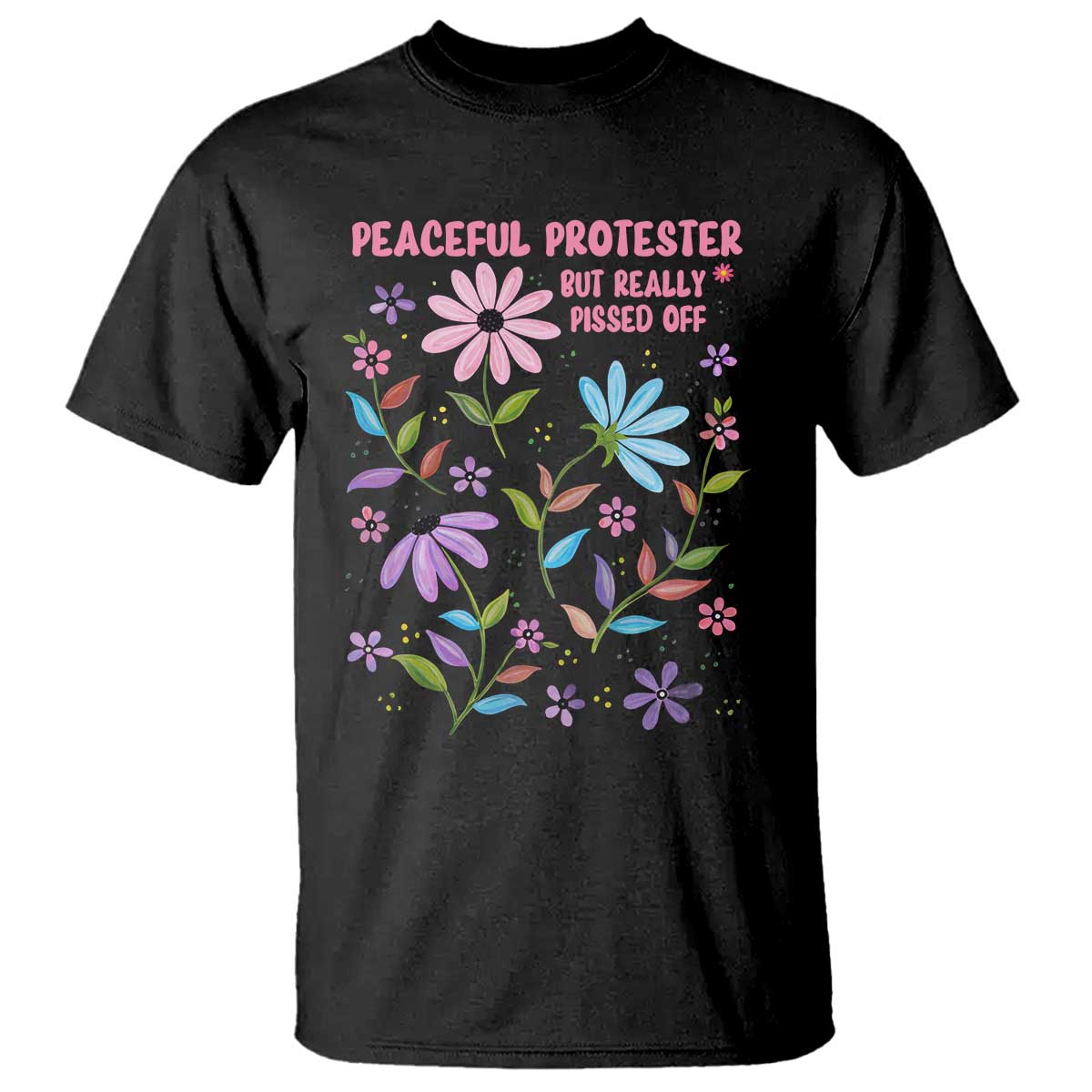 Feminist Protest T Shirt Peaceful But Pissed Off Floral Resist TS10 Black Print Your Wear