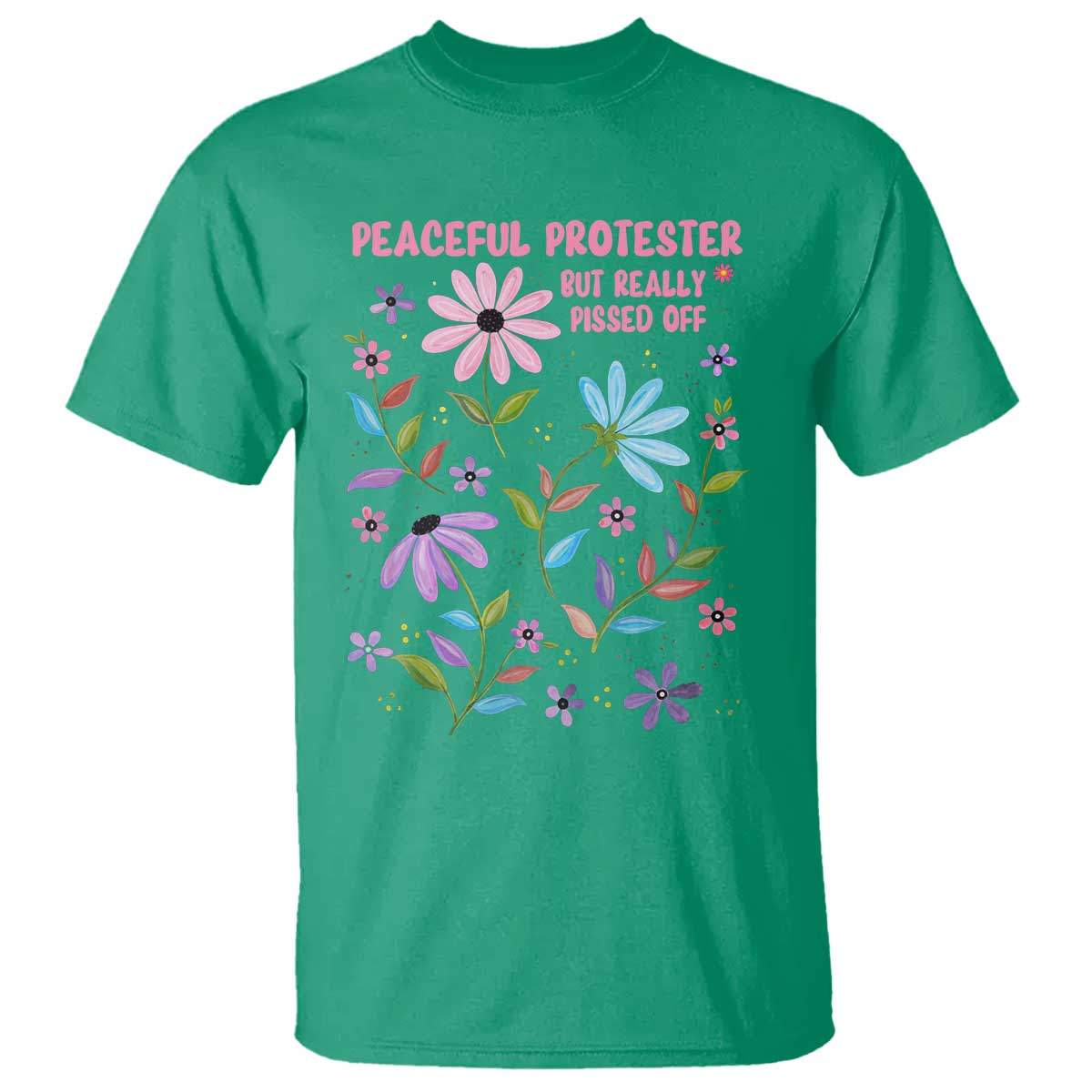 Feminist Protest T Shirt Peaceful But Pissed Off Floral Resist TS10 Irish Green Print Your Wear