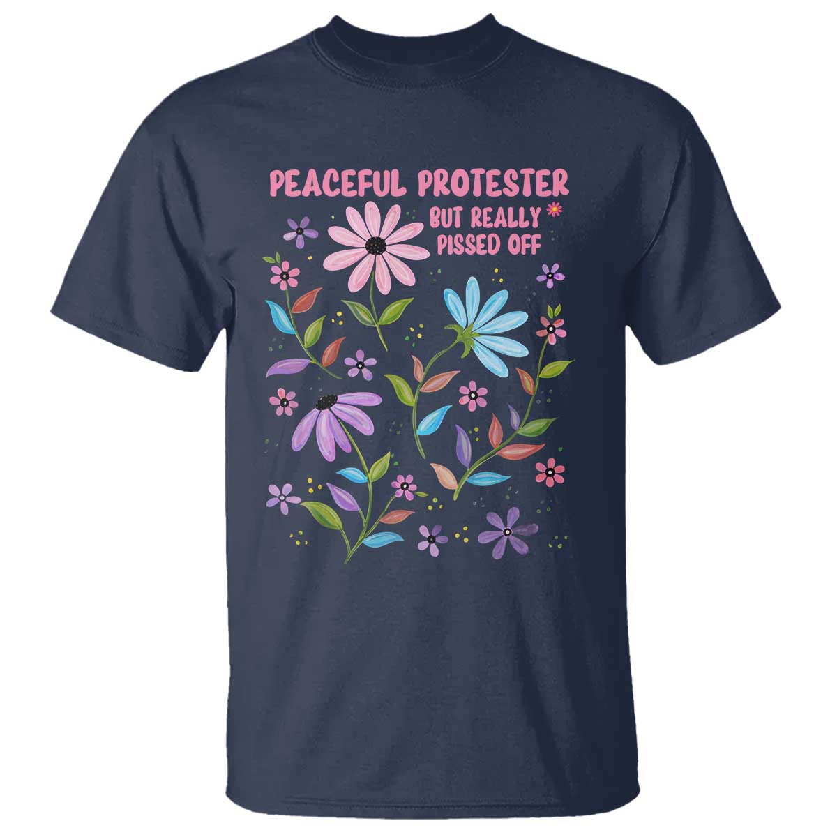 Feminist Protest T Shirt Peaceful But Pissed Off Floral Resist TS10 Navy Print Your Wear