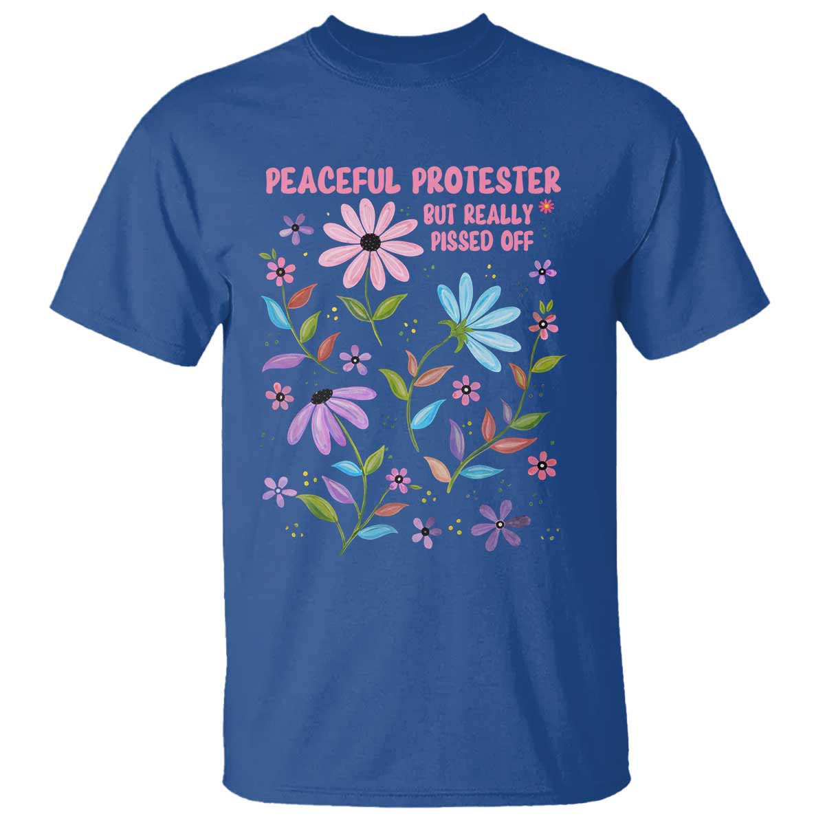Feminist Protest T Shirt Peaceful But Pissed Off Floral Resist TS10 Royal Blue Print Your Wear