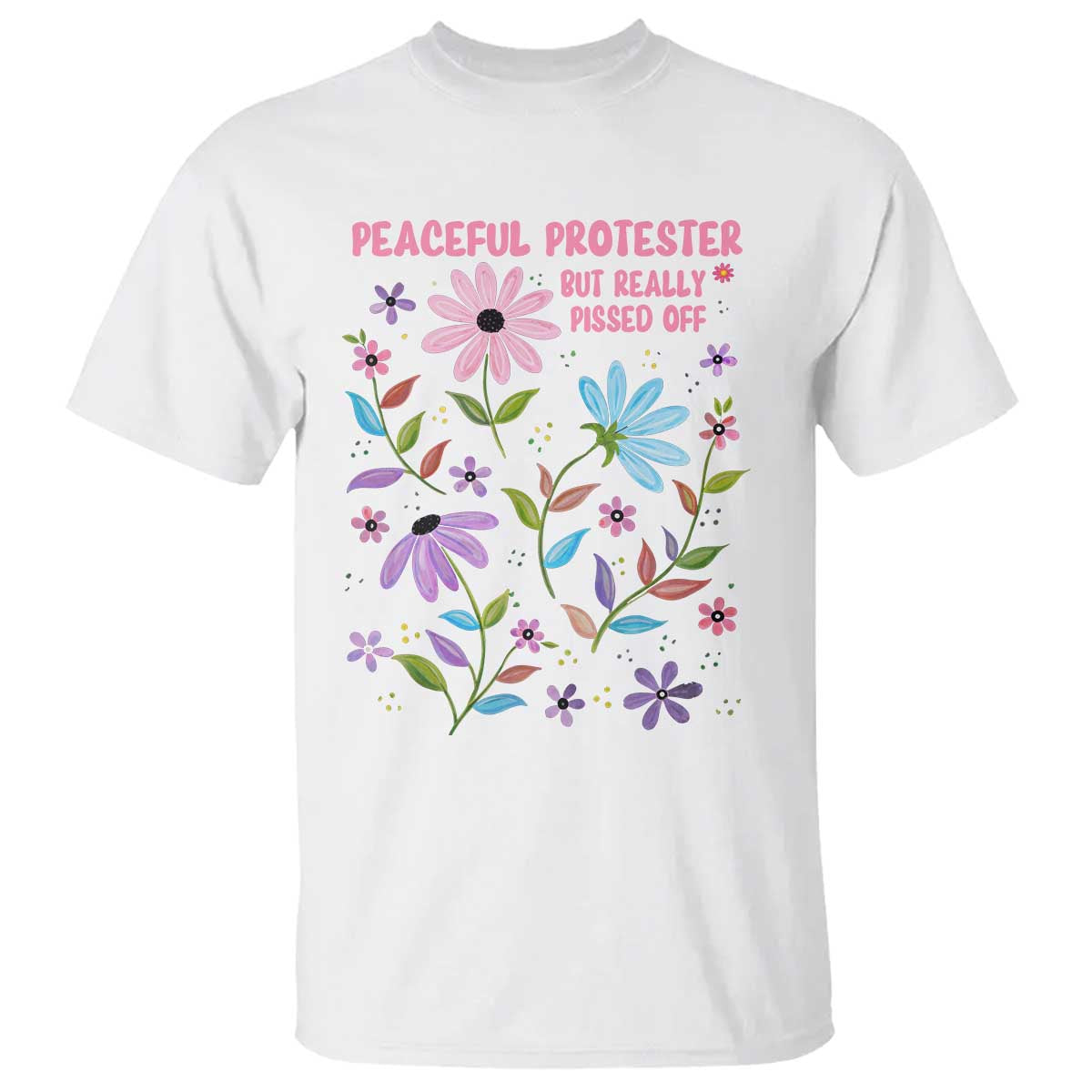 Feminist Protest T Shirt Peaceful But Pissed Off Floral Resist TS10 White Print Your Wear