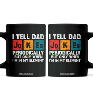 Dad Jokes Coffee Mug Periodically Element Funny Fathers Day TS10 Black Print Your Wear