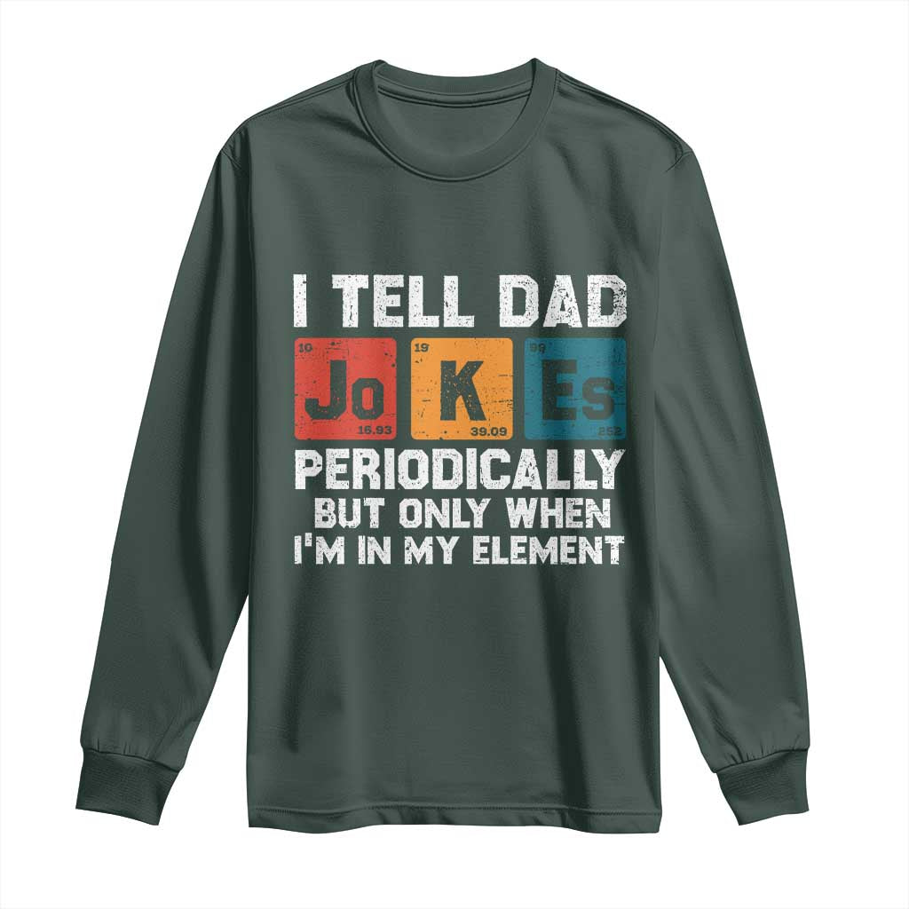 Dad Jokes Long Sleeve Shirt Periodically Element Funny Fathers Day TS10 Dark Forest Green Print Your Wear