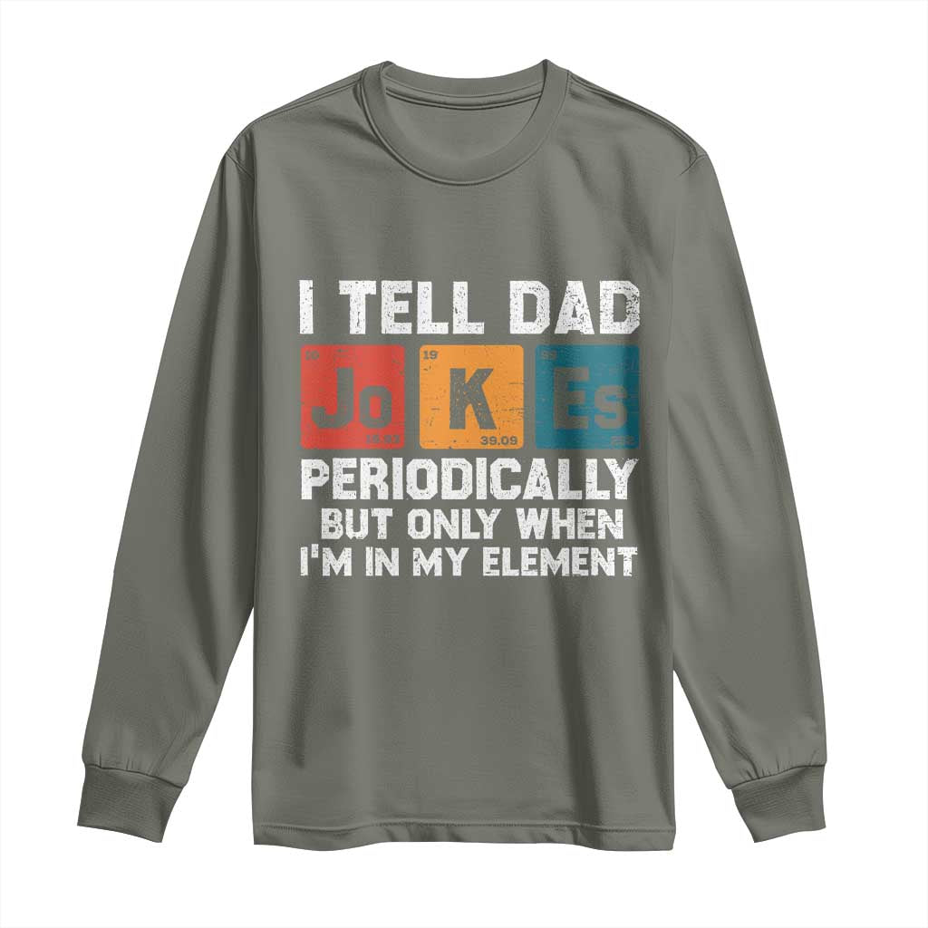 Dad Jokes Long Sleeve Shirt Periodically Element Funny Fathers Day TS10 Military Green Print Your Wear