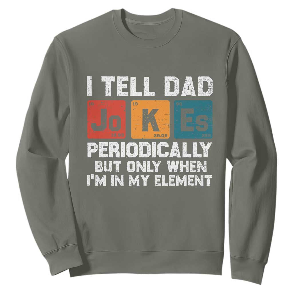 Dad Jokes Sweatshirt Periodically Element Funny Fathers Day TS10 Military Green Print Your Wear