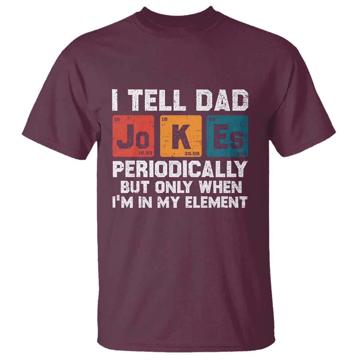 Dad Jokes T Shirt Periodically Element Funny Fathers Day TS10 Maroon Print Your Wear
