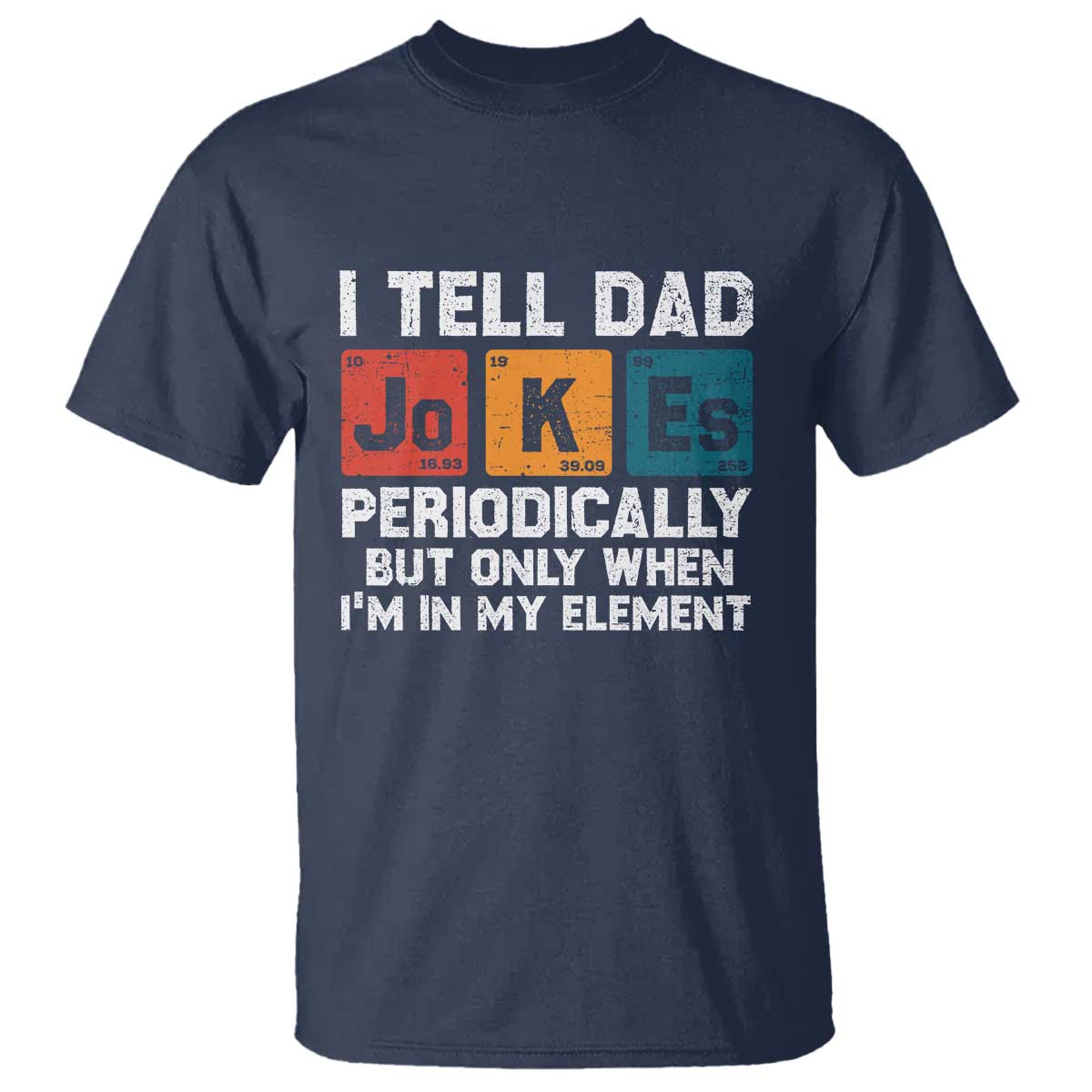Dad Jokes T Shirt Periodically Element Funny Fathers Day TS10 Navy Print Your Wear