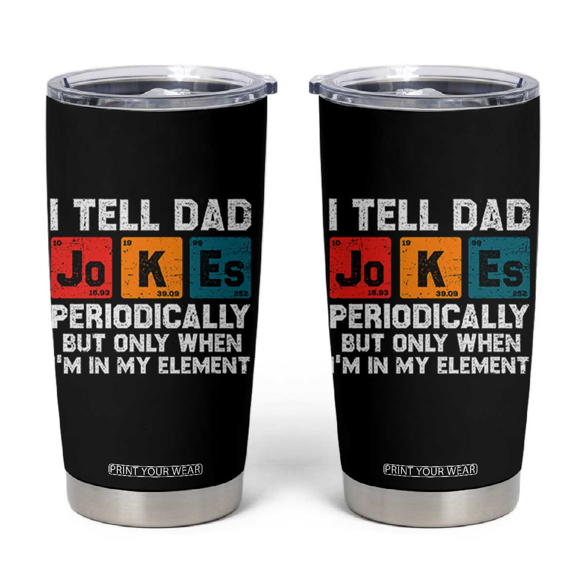 Dad Jokes Tumbler Cup Periodically Element Funny Fathers Day TS10 Black Print Your Wear