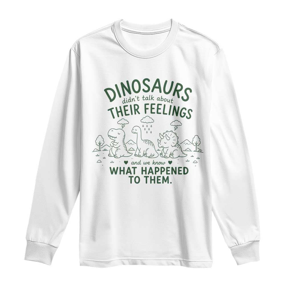 Funny Psychology Lover Long Sleeve Shirt Dinosaurs Didnt Talk About Their Feelings Mental Health Therapist TS10 White Print Your Wear