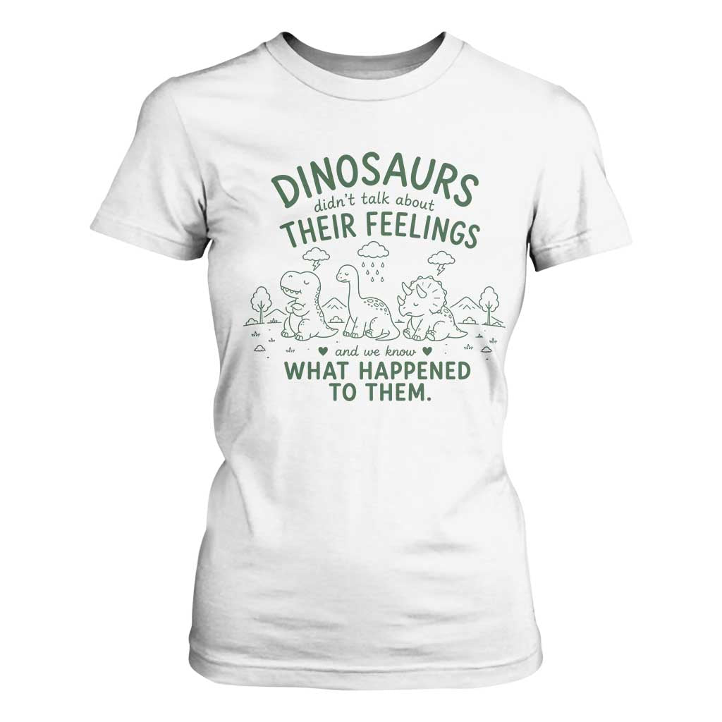 Funny Psychology Lover T Shirt For Women Dinosaurs Didnt Talk About Their Feelings Mental Health Therapist TS10 White Print Your Wear