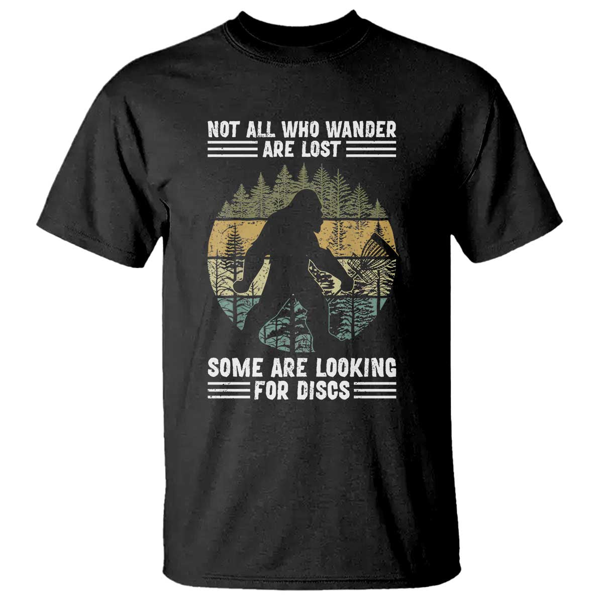 Funny Bigfoot Disc Golf T Shirt Not All Who Wander Are Lost Sasquatch Lovers TS10 Black Print Your Wear