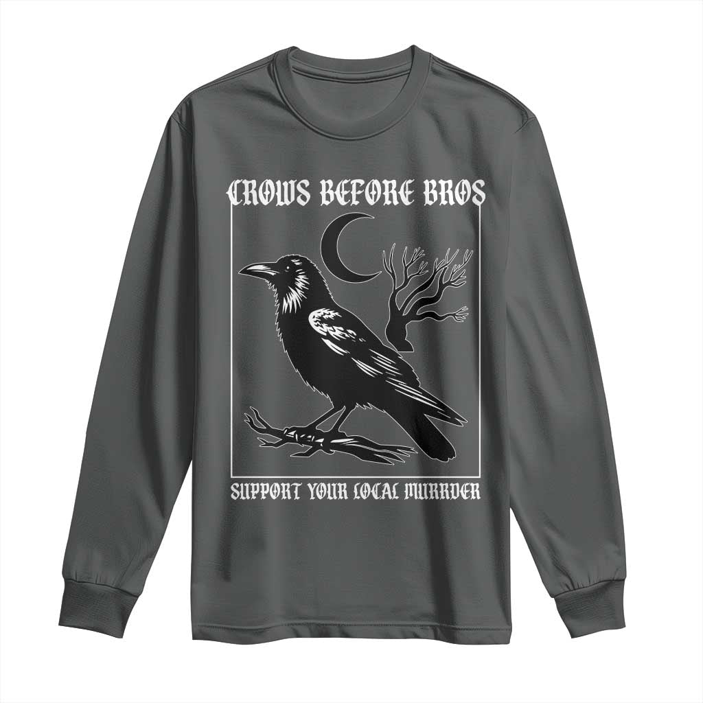 Crows Before Bros Support Your Local Murder Long Sleeve Shirt Funny Crow Lovers TS10 Dark Heather Print Your Wear