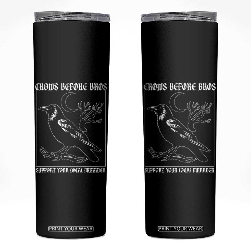 Crows Before Bros Support Your Local Murder Skinny Tumbler Funny Crow Lovers TS10 Black Print Your Wear