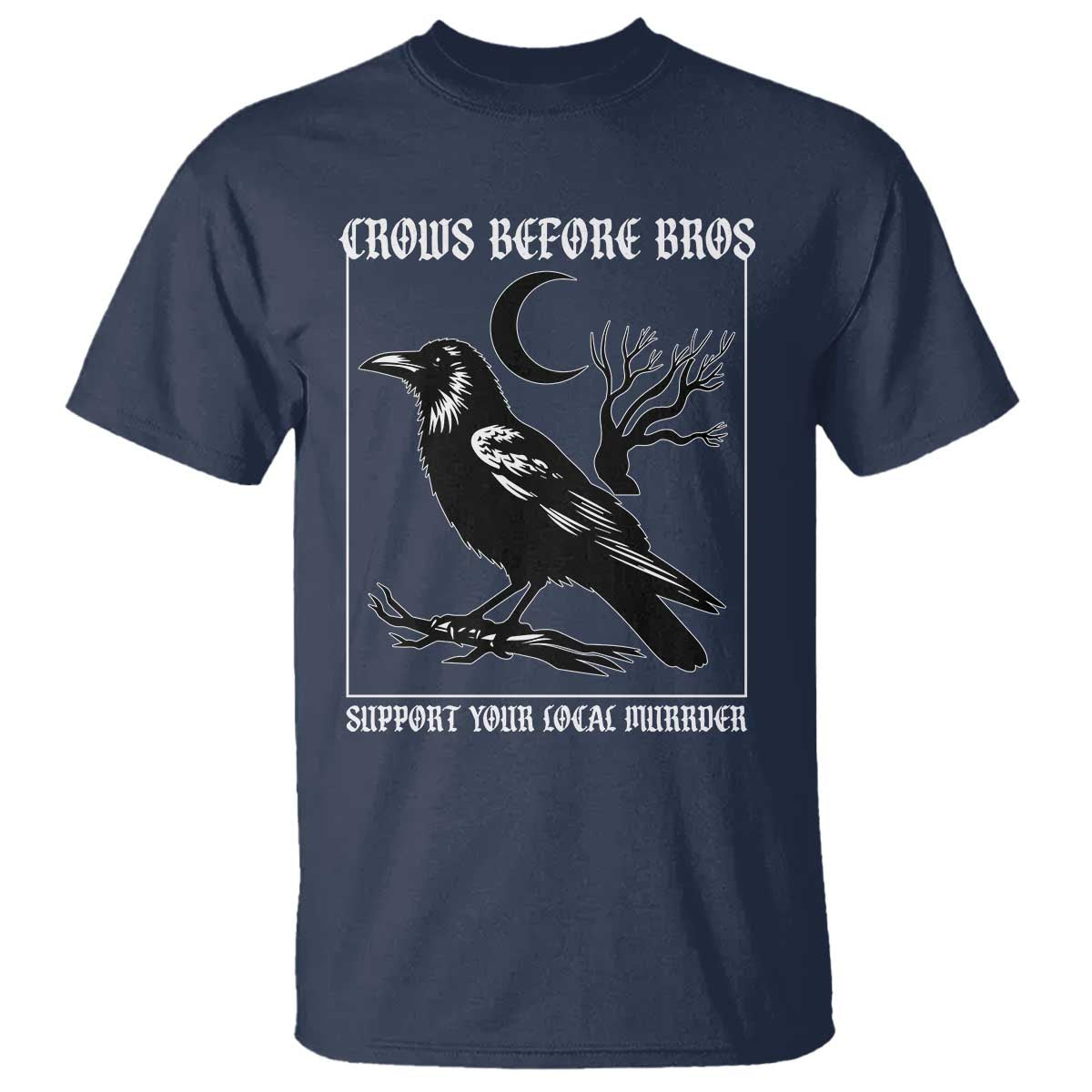 Crows Before Bros Support Your Local Murder T Shirt Funny Crow Lovers TS10 Navy Print Your Wear