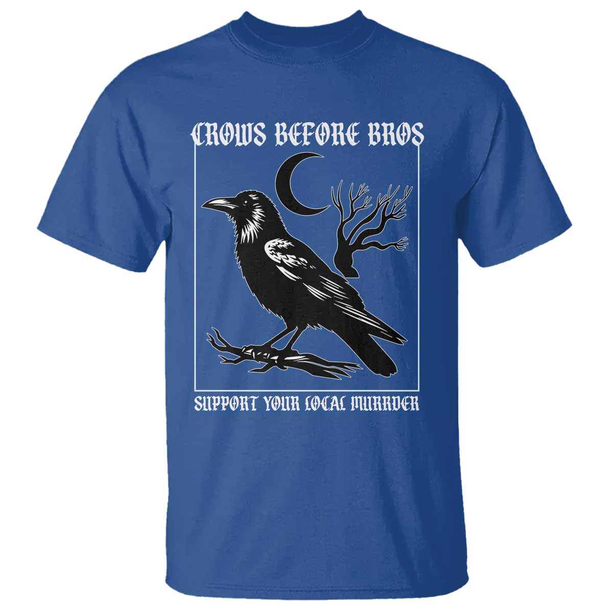 Crows Before Bros Support Your Local Murder T Shirt Funny Crow Lovers TS10 Royal Blue Print Your Wear