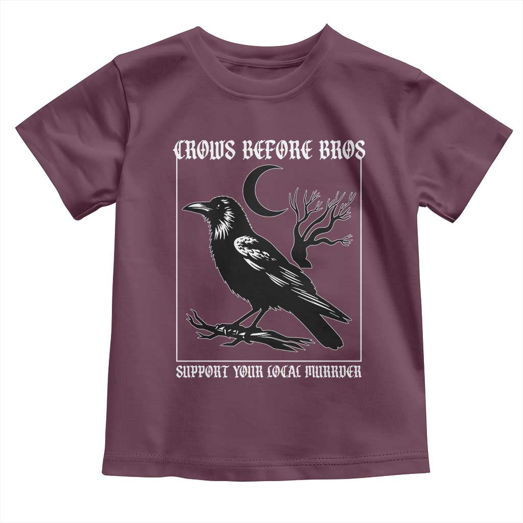 Crows Before Bros Support Your Local Murder Toddler T Shirt Funny Crow Lovers TS10 Maroon Print Your Wear