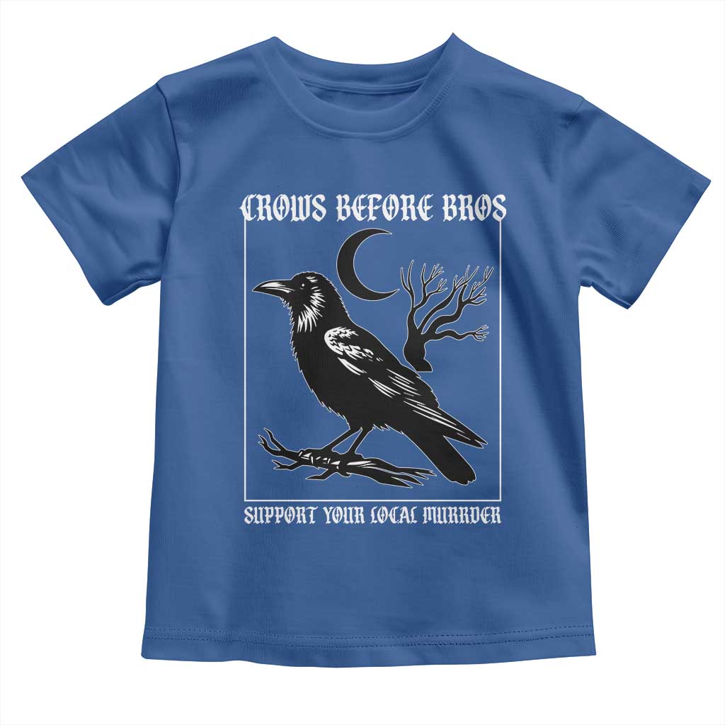 Crows Before Bros Support Your Local Murder Toddler T Shirt Funny Crow Lovers TS10 Royal Blue Print Your Wear