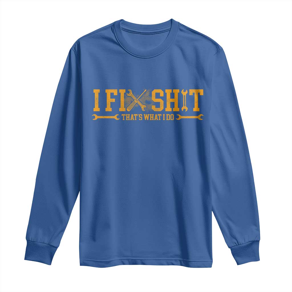 I Fix Shit Thats What I Do Long Sleeve Shirt Funny Dad Grandpa TS10 Royal Blue Print Your Wear