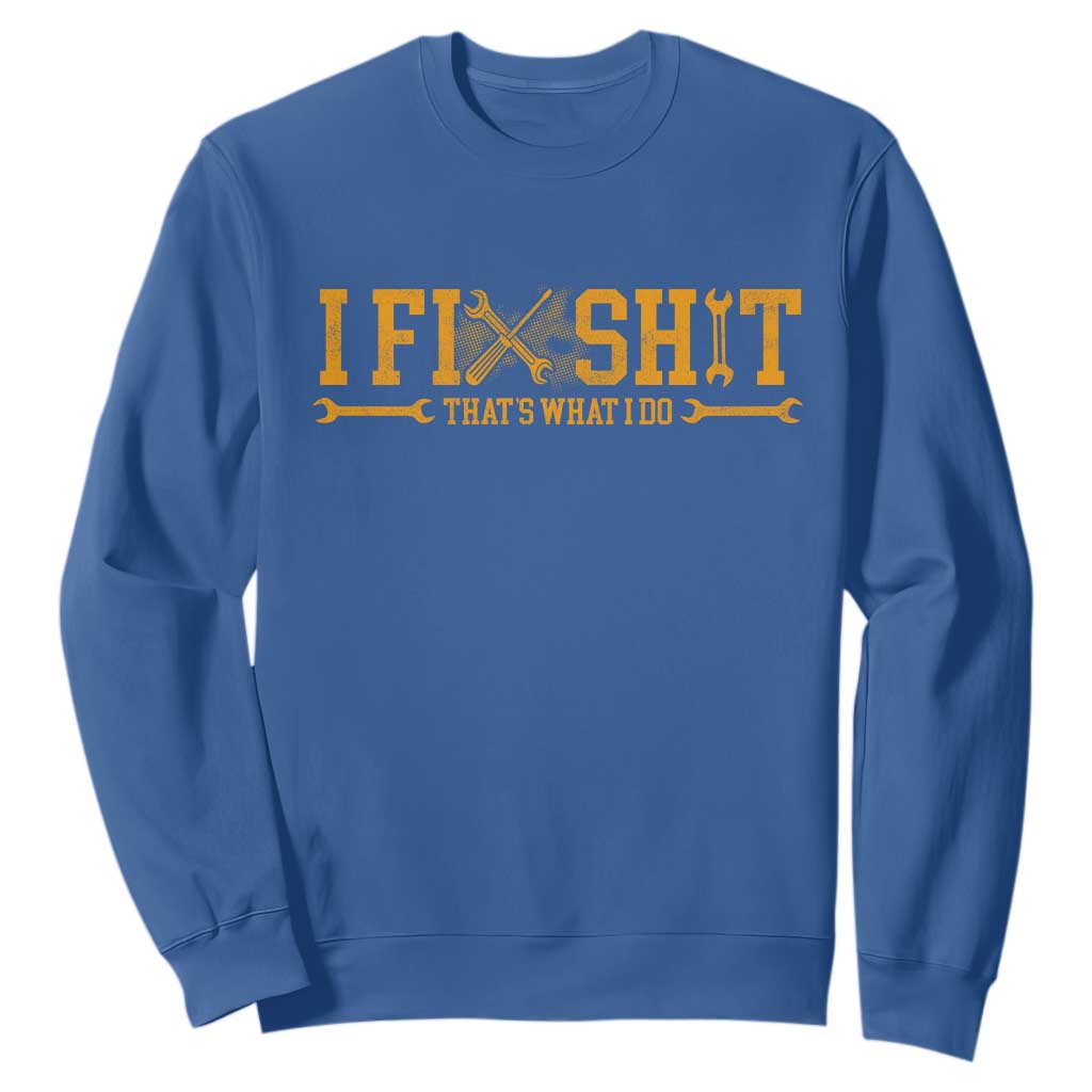 I Fix Shit Thats What I Do Sweatshirt Funny Dad Grandpa TS10 Royal Blue Print Your Wear