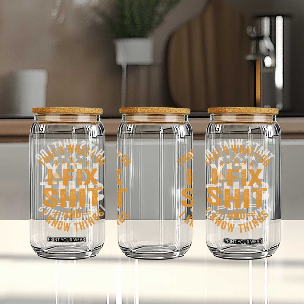 Funny Dad Grandpa Glass Can That's What I Do I Fix Shit And I Know Things TS10 Print Your Wear