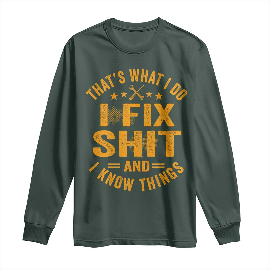 Funny Dad Grandpa Long Sleeve Shirt That's What I Do I Fix Shit And I Know Things TS10 Dark Forest Green Print Your Wear
