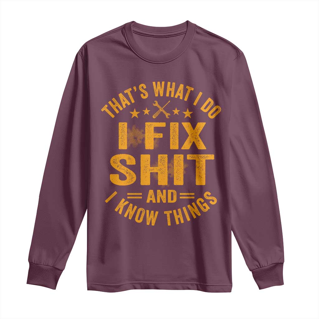 Funny Dad Grandpa Long Sleeve Shirt That's What I Do I Fix Shit And I Know Things TS10 Maroon Print Your Wear