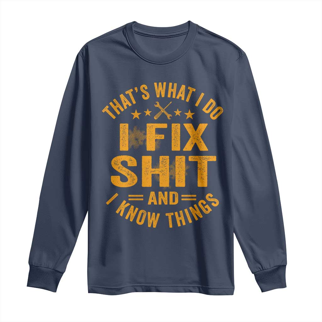Funny Dad Grandpa Long Sleeve Shirt That's What I Do I Fix Shit And I Know Things TS10 Navy Print Your Wear