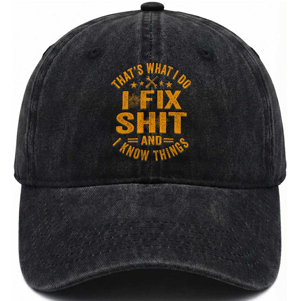 Funny Dad Grandpa Washed Cotton Baseball Cap That's What I Do I Fix Shit And I Know Things TS10 Washed Cap Universal Fit Black Print Your Wear