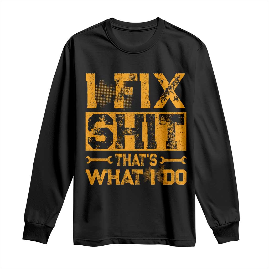 Funny Dad Grandpa Long Sleeve Shirt I Fix Shit Thats What I Do TS10 Black Print Your Wear