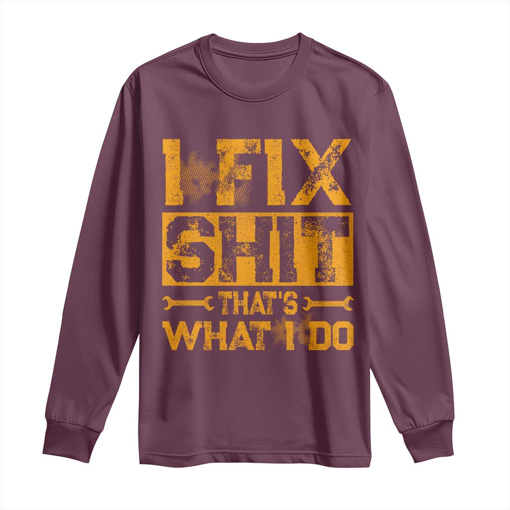 Funny Dad Grandpa Long Sleeve Shirt I Fix Shit Thats What I Do TS10 Maroon Print Your Wear