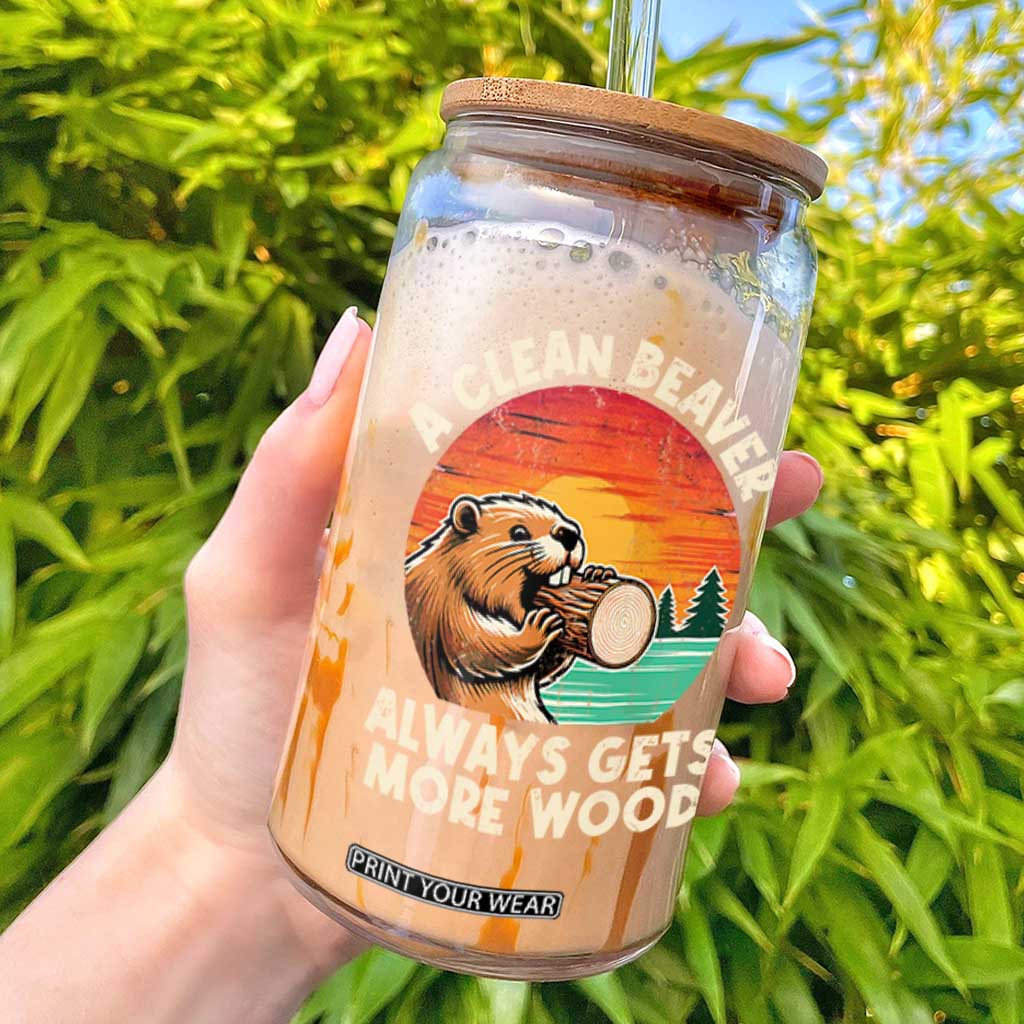 A Clean Beaver Always Gets More Wood Glass Can Funny Adult Crude Joke TS10 Black Print Your Wear